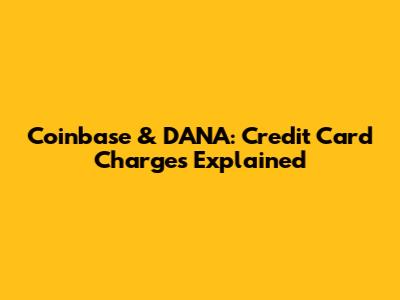 Coinbase & DANA: Credit Card Charges Explained