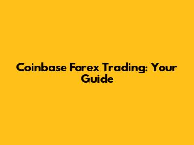 Coinbase Forex Trading: Your Guide