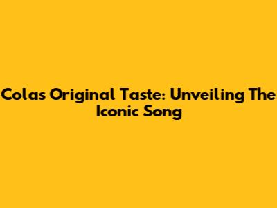 Cola's Original Taste: Unveiling The Iconic Song