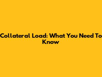 Collateral Load: What You Need To Know