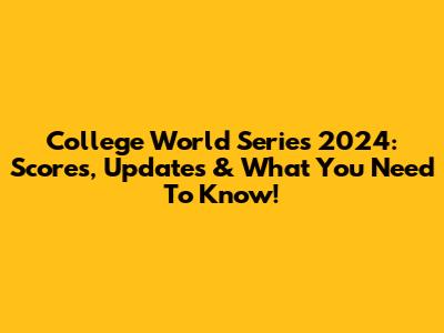 College World Series 2024: Scores, Updates & What You Need To Know!