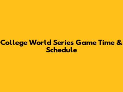 College World Series Game Time & Schedule
