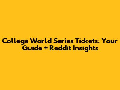 College World Series Tickets: Your Guide + Reddit Insights