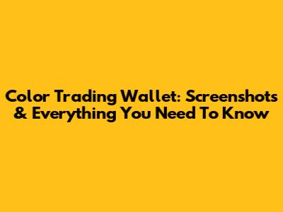 Color Trading Wallet: Screenshots & Everything You Need To Know