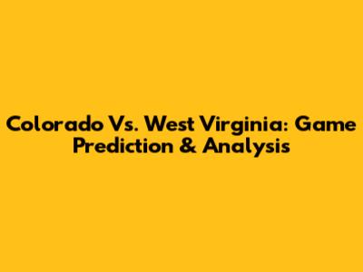 Colorado Vs. West Virginia: Game Prediction & Analysis