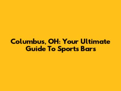 Columbus, OH: Your Ultimate Guide To Sports Bars
