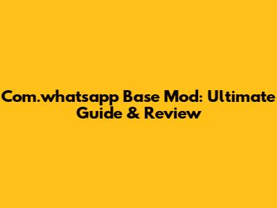 Com.whatsapp Base Mod: Ultimate Guide & Review
