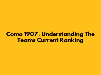 Como 1907: Understanding The Team's Current Ranking