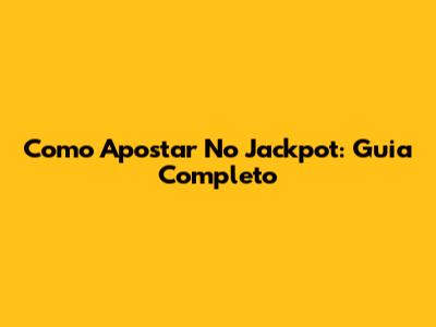 Como Apostar No Jackpot: Guia Completo