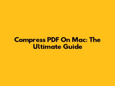 Compress PDF On Mac: The Ultimate Guide