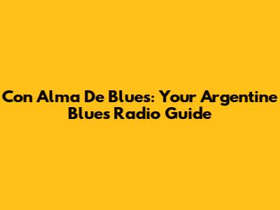 Con Alma De Blues: Your Argentine Blues Radio Guide