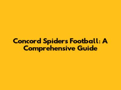 Concord Spiders Football: A Comprehensive Guide