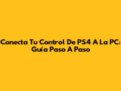 Conecta Tu Control De PS4 A La PC: Guía Paso A Paso