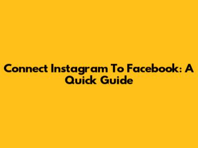 Connect Instagram To Facebook: A Quick Guide