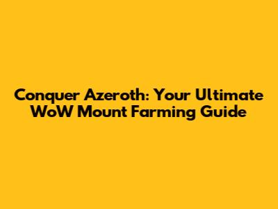Conquer Azeroth: Your Ultimate WoW Mount Farming Guide