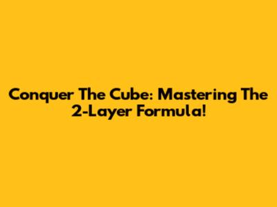 Conquer The Cube: Mastering The 2-Layer Formula!