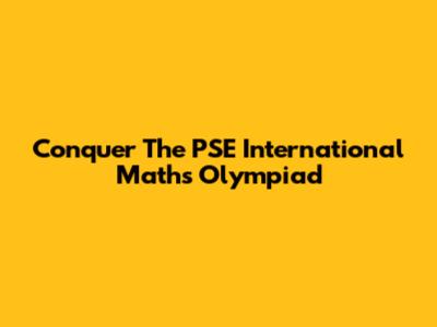 Conquer The PSE International Maths Olympiad
