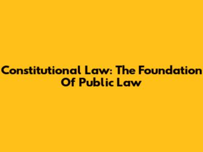 Constitutional Law: The Foundation Of Public Law