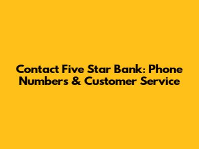 Contact Five Star Bank: Phone Numbers & Customer Service