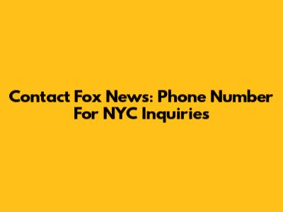 Contact Fox News: Phone Number For NYC Inquiries