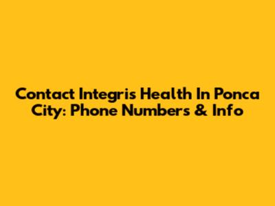Contact Integris Health In Ponca City: Phone Numbers & Info