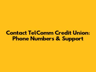 Contact TelComm Credit Union: Phone Numbers & Support