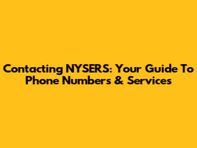 Contacting NYSERS: Your Guide To Phone Numbers & Services