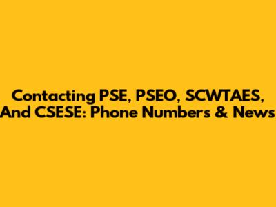 Contacting PSE, PSEO, SCWTAES, And CSESE: Phone Numbers & News