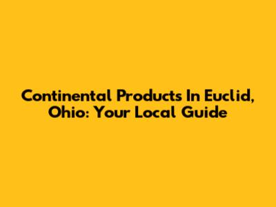 Continental Products In Euclid, Ohio: Your Local Guide