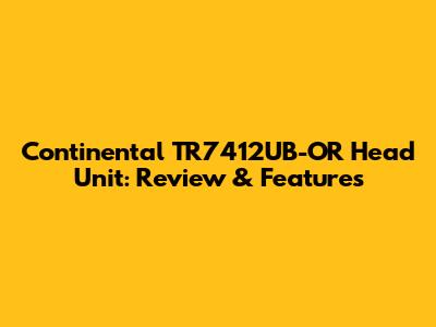 Continental TR7412UB-OR Head Unit: Review & Features