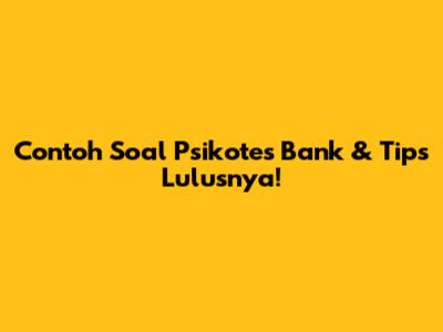 Contoh Soal Psikotes Bank & Tips Lulusnya!