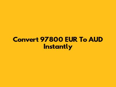 Convert 97800 EUR To AUD Instantly