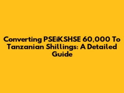 Converting PSEiKSHSE 60,000 To Tanzanian Shillings: A Detailed Guide