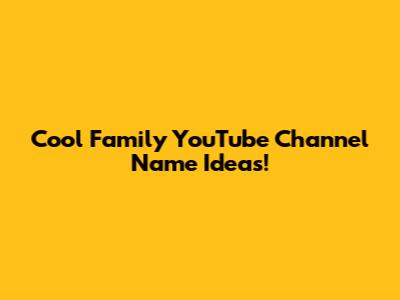 Cool Family YouTube Channel Name Ideas!