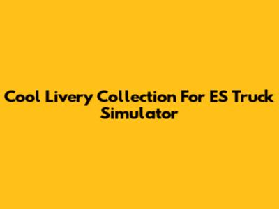 Cool Livery Collection For ES Truck Simulator