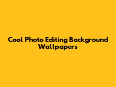 Cool Photo Editing Background Wallpapers