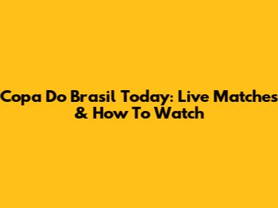 Copa Do Brasil Today: Live Matches & How To Watch