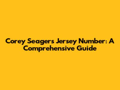 Corey Seager's Jersey Number: A Comprehensive Guide