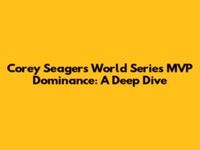 Corey Seager's World Series MVP Dominance: A Deep Dive