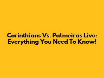 Corinthians Vs. Palmeiras Live: Everything You Need To Know!