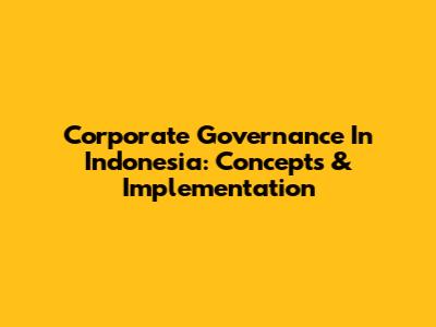 Corporate Governance In Indonesia: Concepts & Implementation