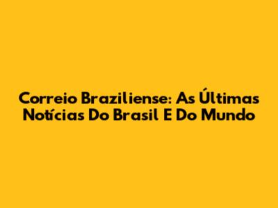 Correio Braziliense: As Últimas Notícias Do Brasil E Do Mundo