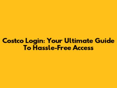 Costco Login: Your Ultimate Guide To Hassle-Free Access