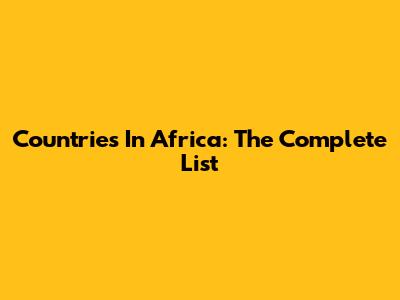 Countries In Africa: The Complete List