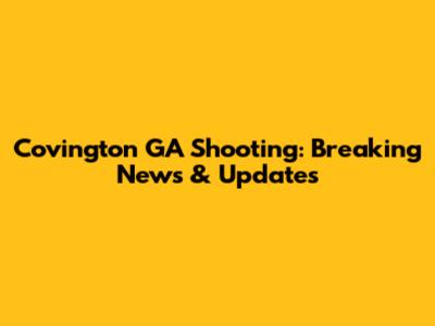 Covington GA Shooting: Breaking News & Updates
