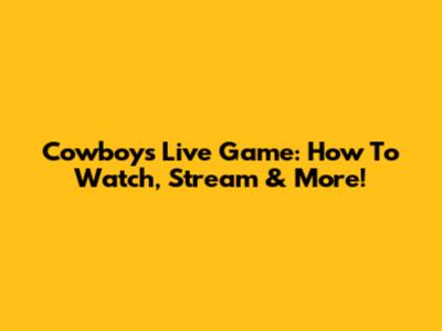 Cowboys Live Game: How To Watch, Stream & More!
