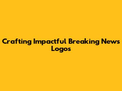 Crafting Impactful Breaking News Logos