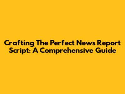 Crafting The Perfect News Report Script: A Comprehensive Guide