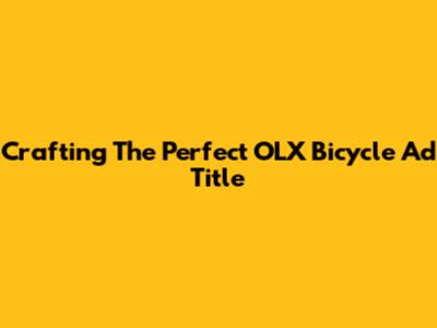 Crafting The Perfect OLX Bicycle Ad Title