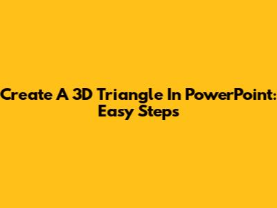 Create A 3D Triangle In PowerPoint: Easy Steps